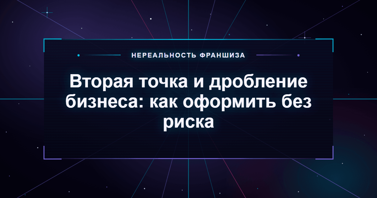 Вторая точка и дробление бизнеса: как оформить без риска