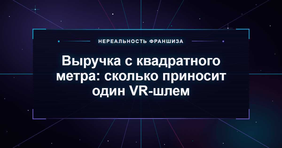 Выручка с квадратного метра: сколько приносит один VR-шлем