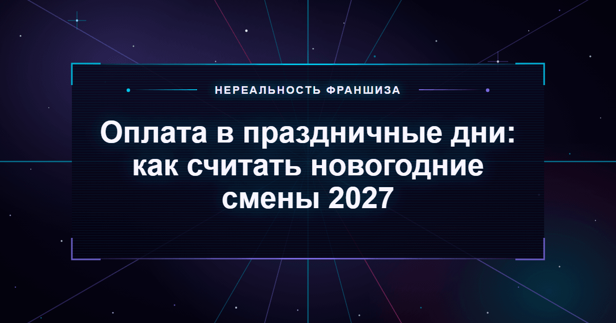 Оплата в праздничные дни: как считать новогодние смены 2027
