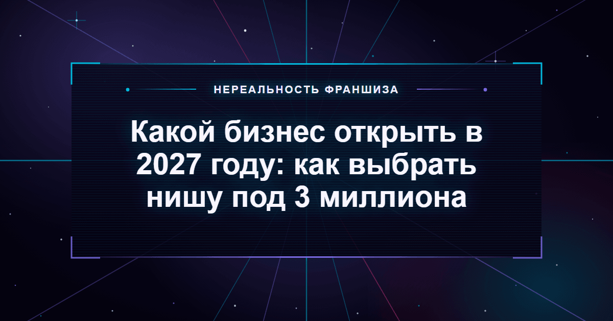 Какой бизнес открыть в 2027 году: как выбрать нишу под 3 миллиона